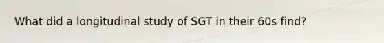 What did a longitudinal study of SGT in their 60s find?