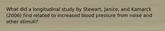 What did a longitudinal study by Stewart, Janice, and Kamarck (2006) find related to increased blood pressure from noise and other stimuli?