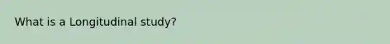 What is a Longitudinal study?