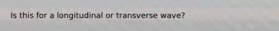 Is this for a longitudinal or transverse wave?