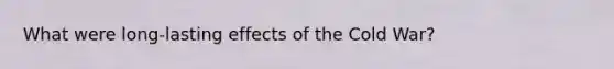 What were long-lasting effects of the Cold War?