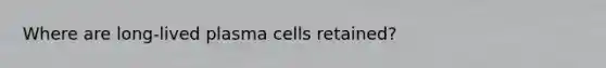 Where are long-lived plasma cells retained?