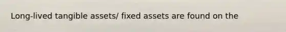 Long-lived tangible assets/ fixed assets are found on the