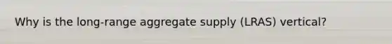 Why is the long-range aggregate supply (LRAS) vertical?