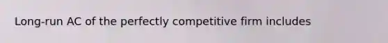 Long-run AC of the perfectly competitive firm includes