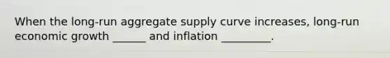 When the long-run aggregate supply curve increases, long-run economic growth ______ and inflation _________.