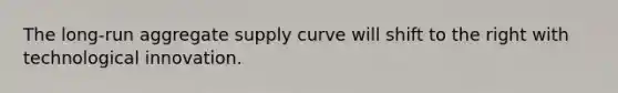 The long-run aggregate supply curve will shift to the right with technological innovation.