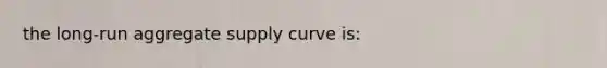 the long-run aggregate supply curve is: