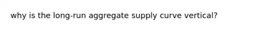 why is the long-run aggregate supply curve vertical?