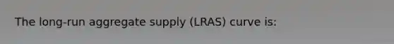 The long-run aggregate supply (LRAS) curve is: