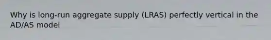 Why is long-run aggregate supply (LRAS) perfectly vertical in the AD/AS model