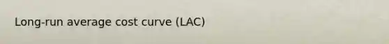 Long-run average cost curve (LAC)