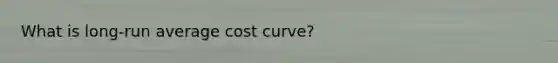 What is long-run average cost curve?