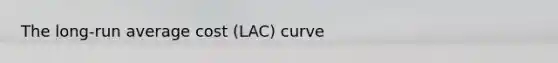 The long-run average cost (LAC) curve