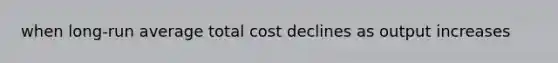 when long-run average total cost declines as output increases