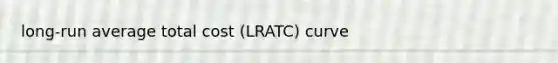 long-run average total cost (LRATC) curve