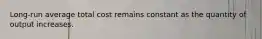 Long-run average total cost remains constant as the quantity of output increases.
