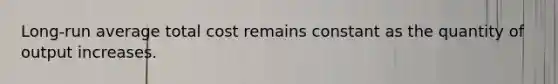 Long-run average total cost remains constant as the quantity of output increases.