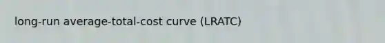 long-run average-total-cost curve (LRATC)