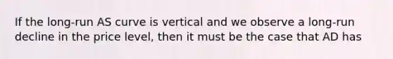 If the long-run AS curve is vertical and we observe a long-run decline in the price level, then it must be the case that AD has