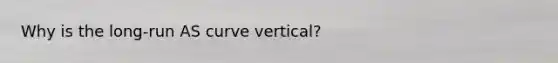 Why is the long-run AS curve vertical?