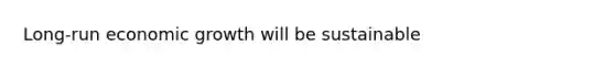 Long-run economic growth will be sustainable