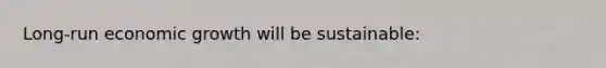 Long-run economic growth will be sustainable: