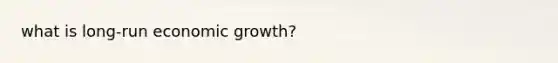 what is long-run economic growth?