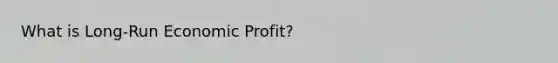 What is Long-Run Economic Profit?