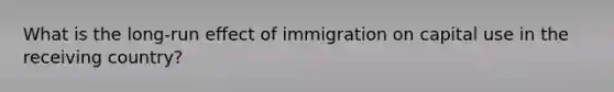 What is the long-run effect of immigration on capital use in the receiving country?