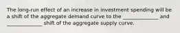 The long-run effect of an increase in investment spending will be a shift of the aggregate demand curve to the ______________ and ______________ shift of the aggregate supply curve.