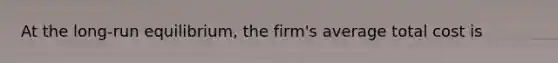 At the​ long-run equilibrium, the​ firm's average total cost is