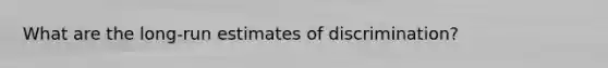 What are the long-run estimates of discrimination?