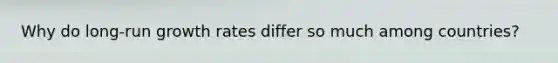 Why do long-run growth rates differ so much among countries?