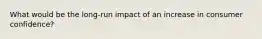 What would be the long-run impact of an increase in consumer confidence?