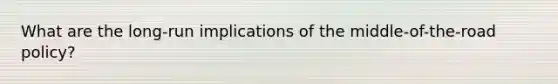 What are the long-run implications of the middle-of-the-road policy?