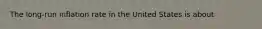 The long-run inflation rate in the United States is about