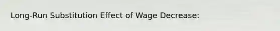 Long-Run Substitution Effect of Wage Decrease: