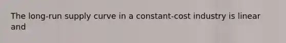 The <a href='https://www.questionai.com/knowledge/kDweKfWm70-long-run-supply' class='anchor-knowledge'>long-run supply</a> curve in a constant-cost industry is linear and