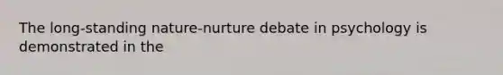 The long-standing nature-nurture debate in psychology is demonstrated in the