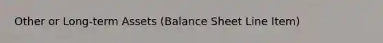 Other or Long-term Assets (Balance Sheet Line Item)