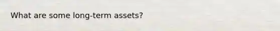 What are some long-term assets?