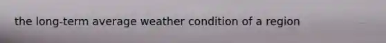 the long-term average weather condition of a region