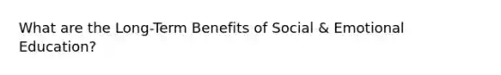 What are the Long-Term Benefits of Social & Emotional Education?