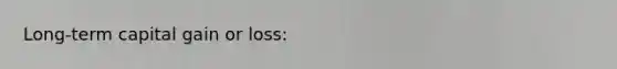 Long-term capital gain or loss: