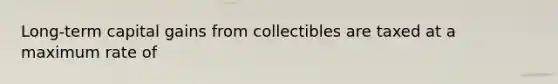 Long-term capital gains from collectibles are taxed at a maximum rate of