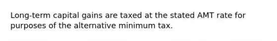 Long-term capital gains are taxed at the stated AMT rate for purposes of the alternative minimum tax.