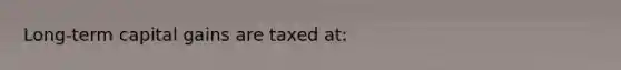 Long-term capital gains are taxed at: