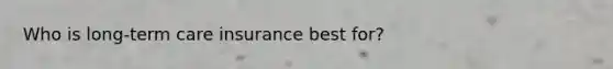 Who is long-term care insurance best for?