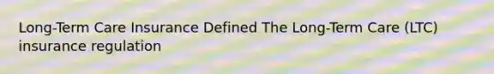 Long-Term Care Insurance Defined The Long-Term Care (LTC) insurance regulation